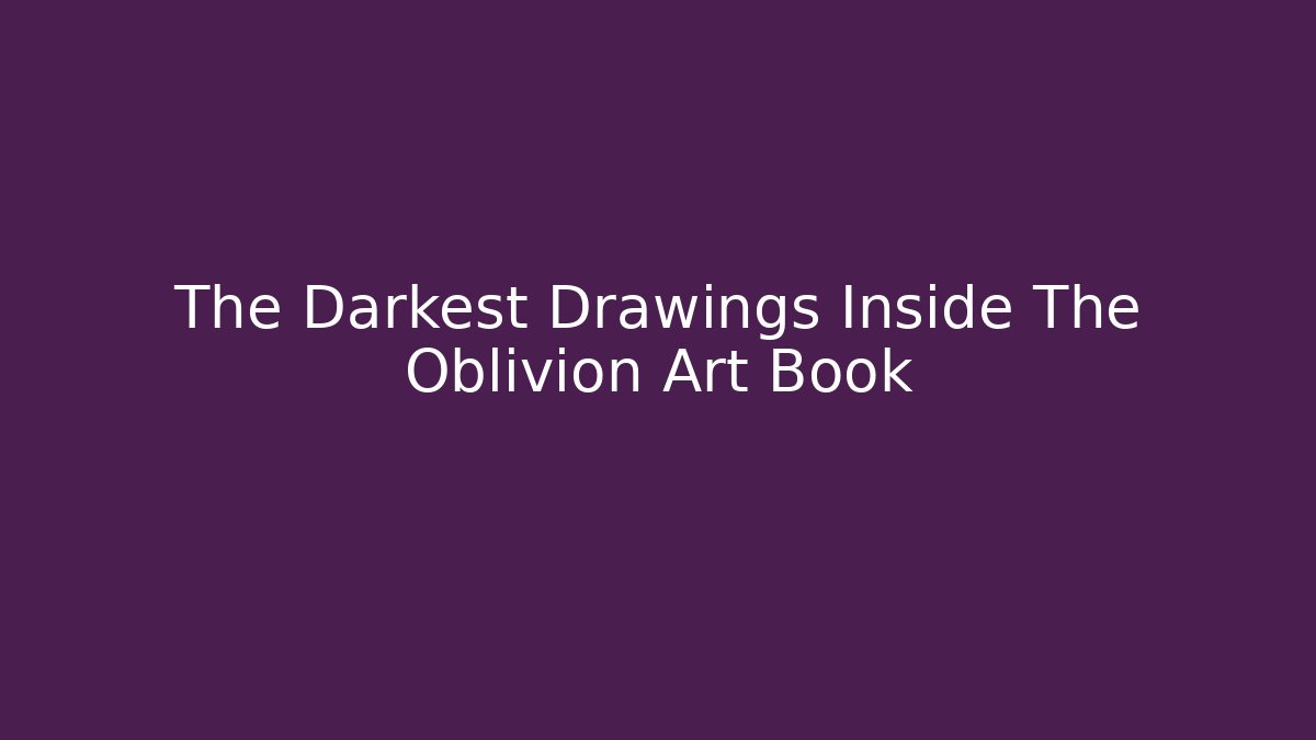 The Darkest Drawings Inside The Oblivion Art Book