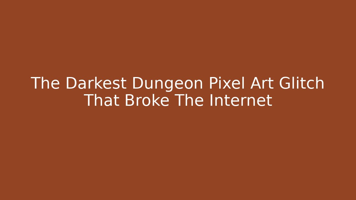 The Darkest Dungeon Pixel Art Glitch That Broke The Internet