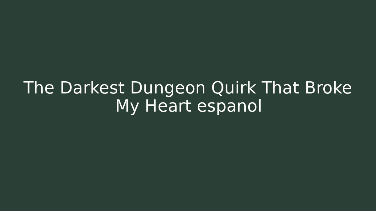 The Darkest Dungeon Quirk That Broke My Heart español