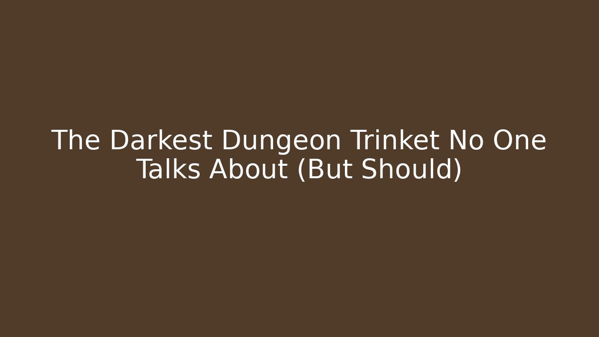 The Darkest Dungeon Trinket No One Talks About (But Should)