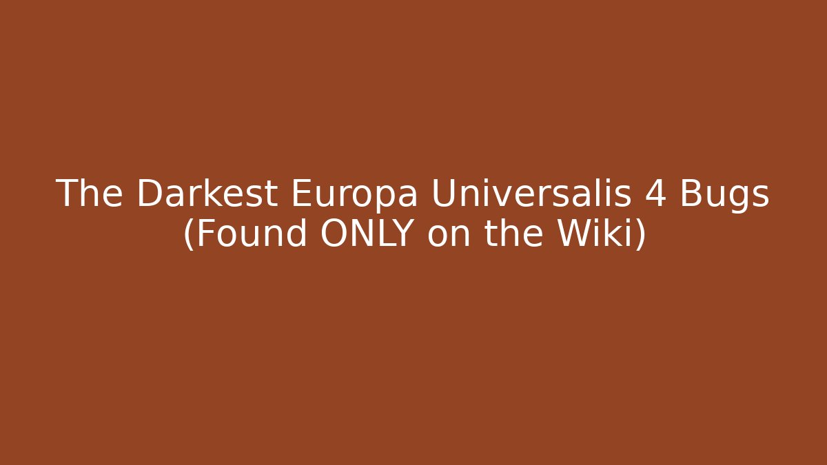 The Darkest Europa Universalis 4 Bugs (Found ONLY on the Wiki)