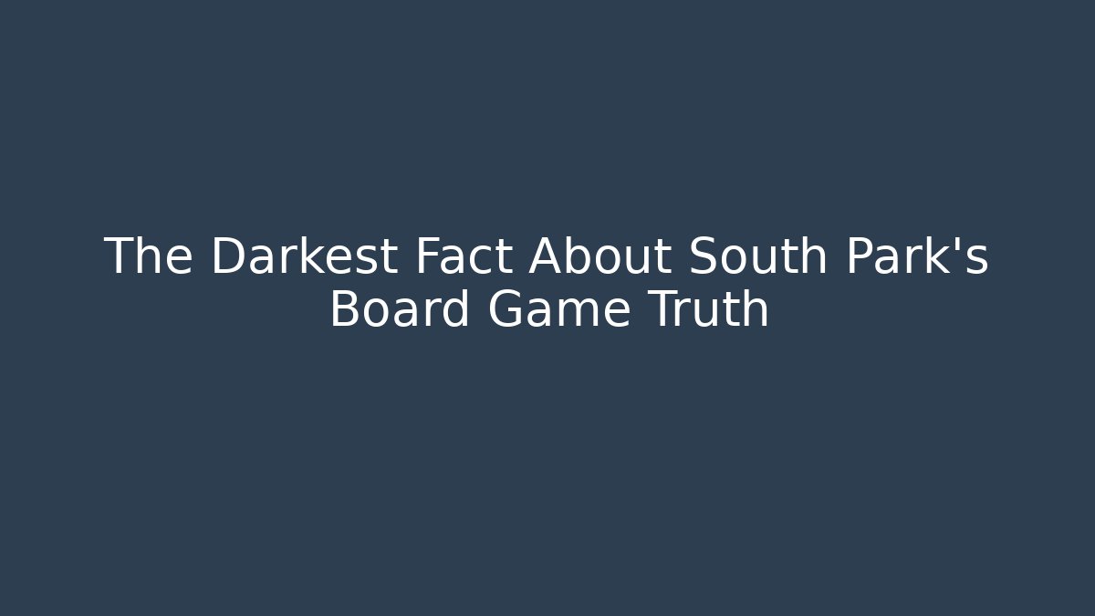 The Darkest Fact About South Park's Board Game Truth