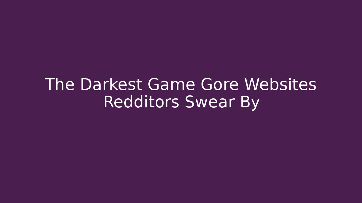 The Darkest Game Gore Websites Redditors Swear By