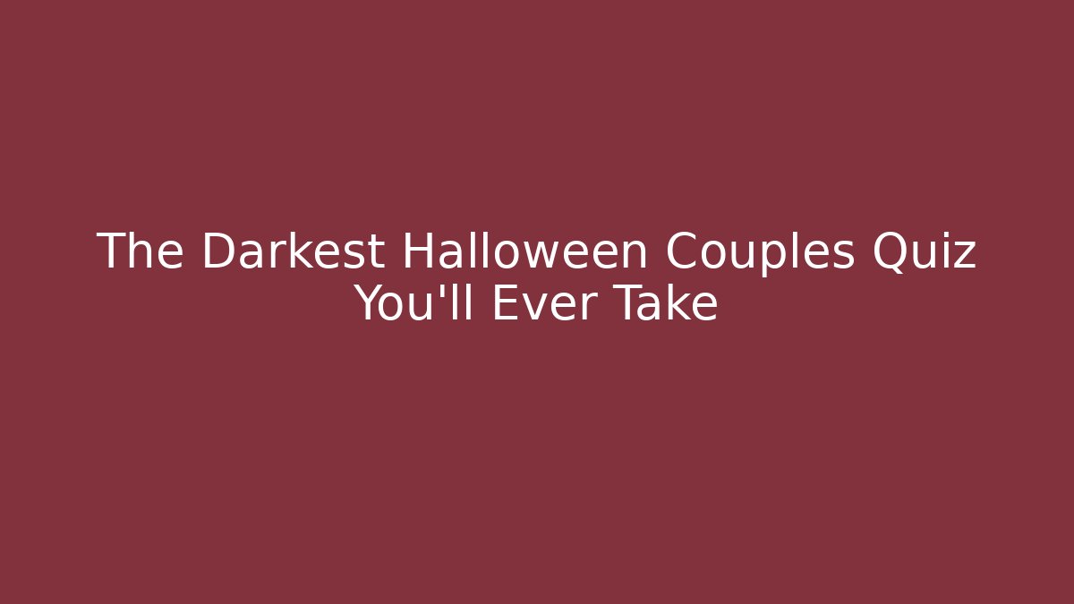 The Darkest Halloween Couples Quiz You'll Ever Take