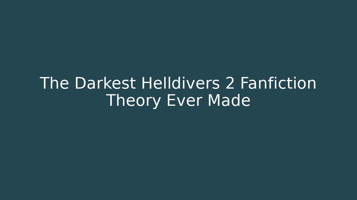 The Darkest Helldivers 2 Fanfiction Theory Ever Made