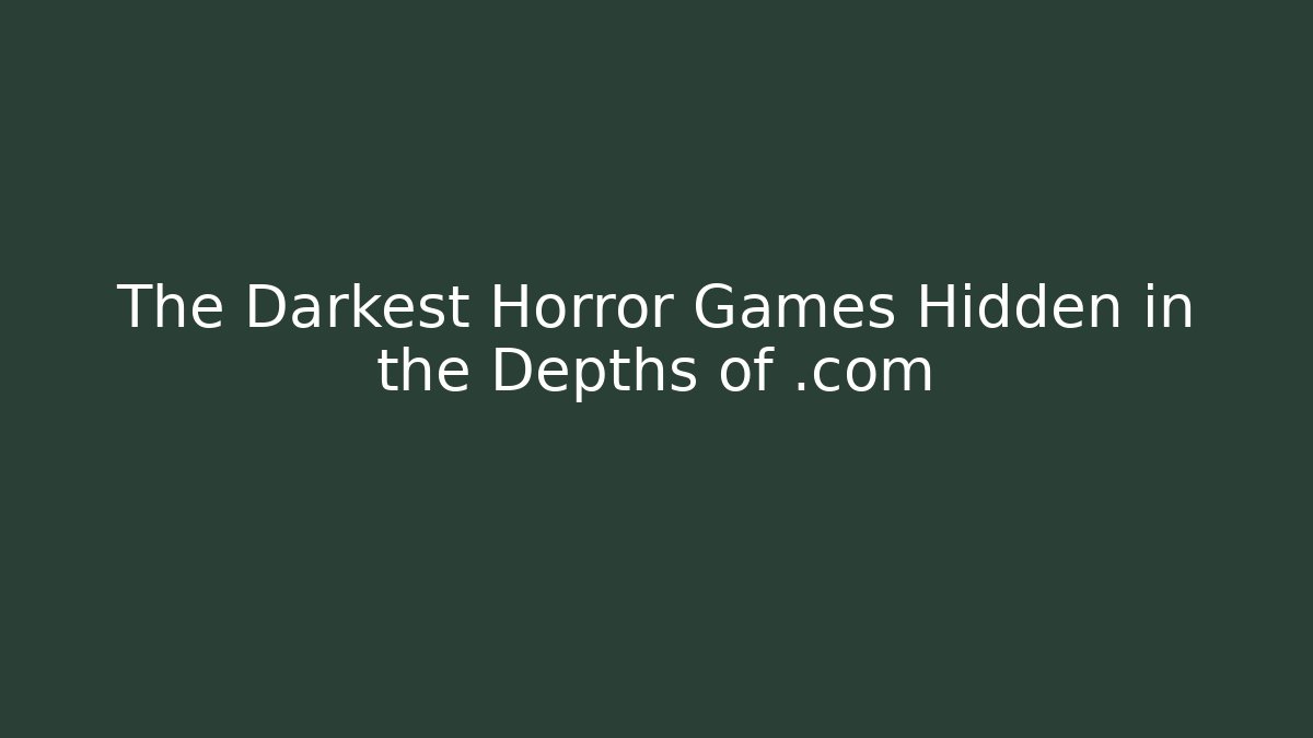 The Darkest Horror Games Hidden in the Depths of .com