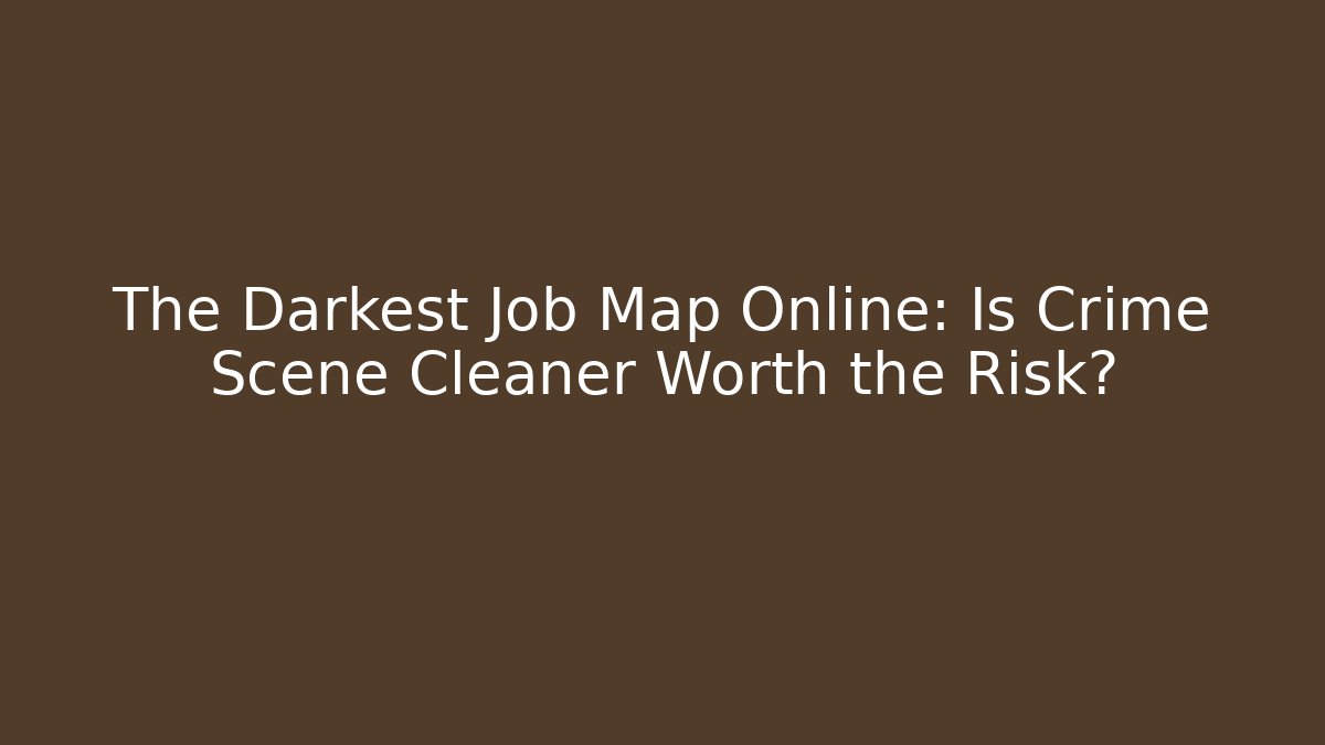 The Darkest Job Map Online: Is Crime Scene Cleaner Worth the Risk?