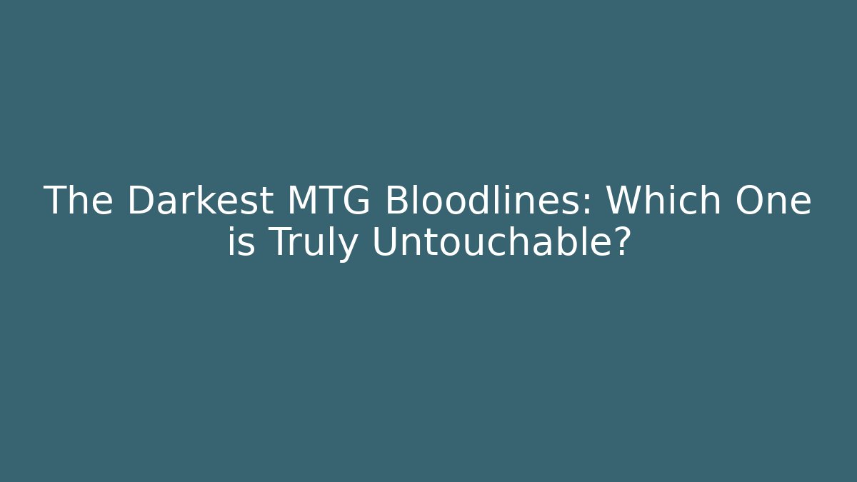 The Darkest MTG Bloodlines: Which One is Truly Untouchable?
