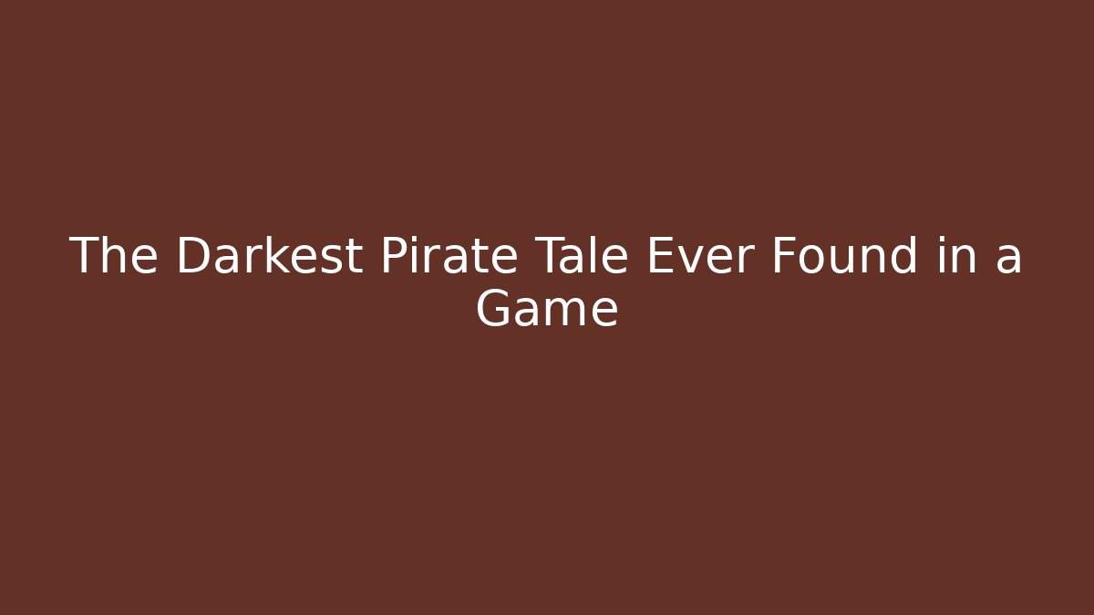 The Darkest Pirate Tale Ever Found in a Game - Critter Realm