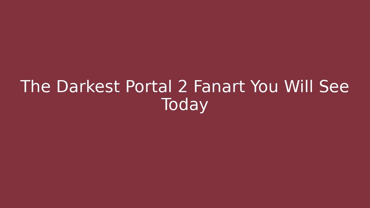 The Darkest Portal 2 Fanart You Will See Today