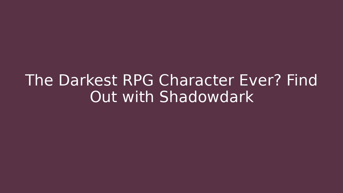 The Darkest RPG Character Ever? Find Out with Shadowdark