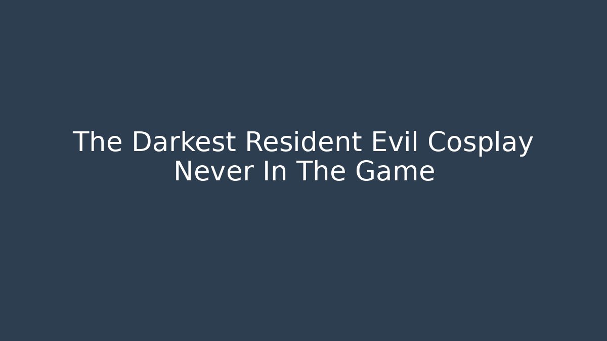 The Darkest Resident Evil Cosplay Never In The Game