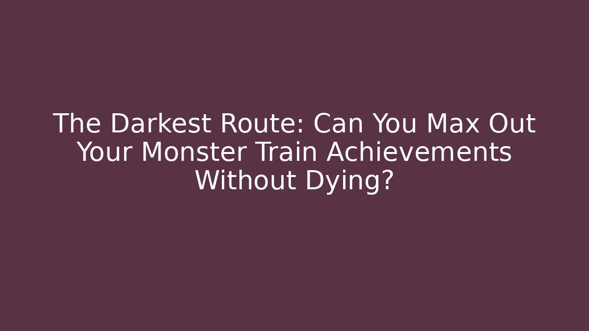 The Darkest Route: Can You Max Out Your Monster Train Achievements Without Dying? - Critter Realm