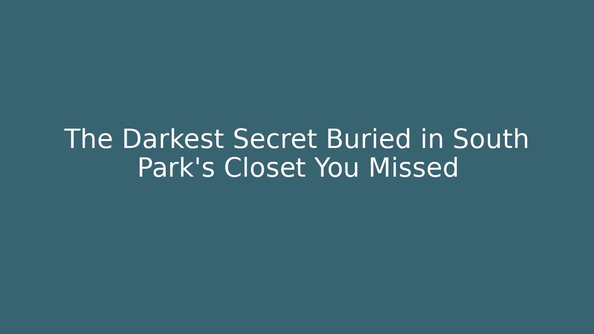The Darkest Secret Buried in South Park's Closet You Missed