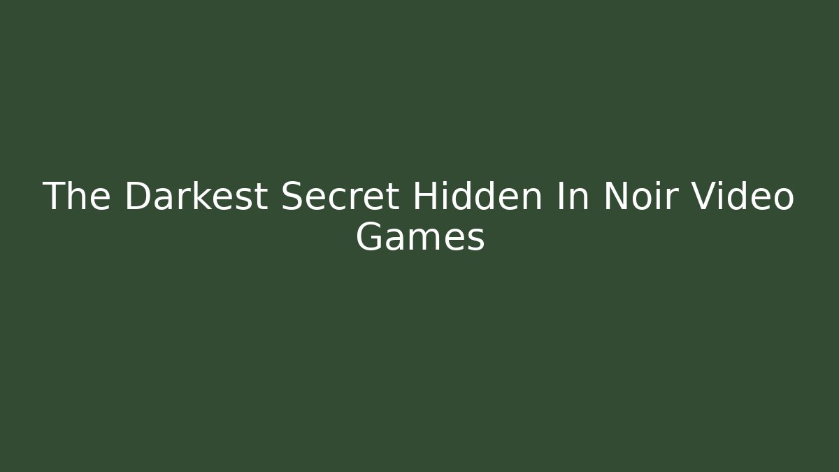The Darkest Secret Hidden In Noir Video Games