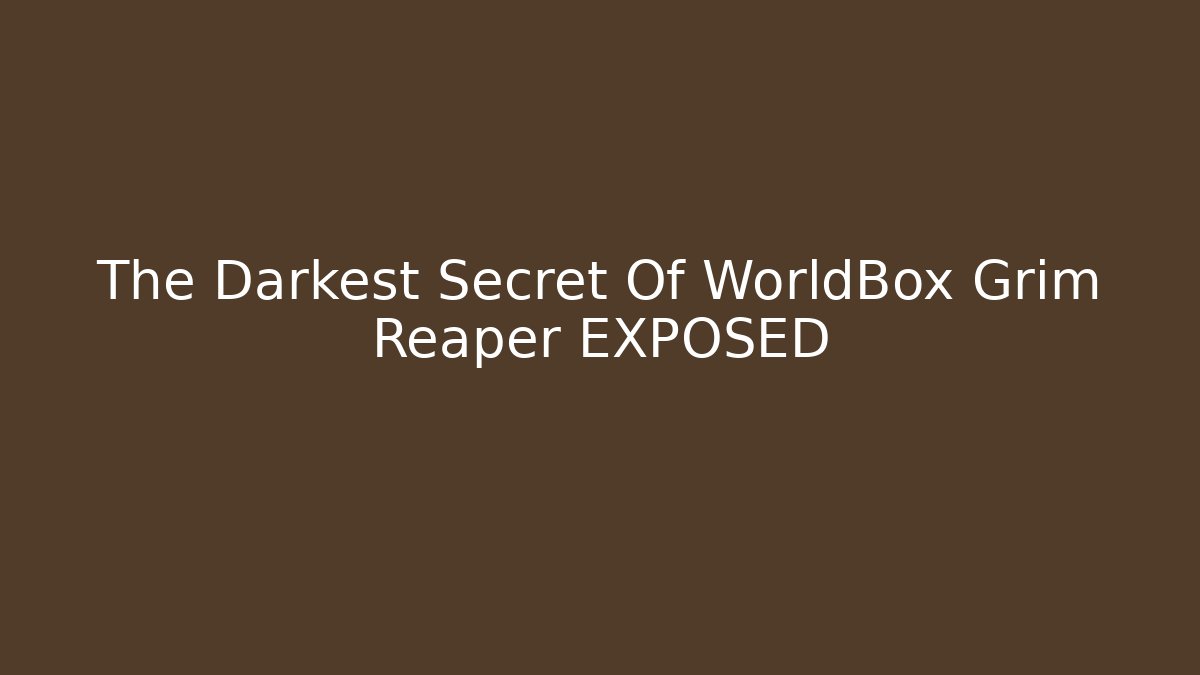 The Darkest Secret Of WorldBox Grim Reaper EXPOSED