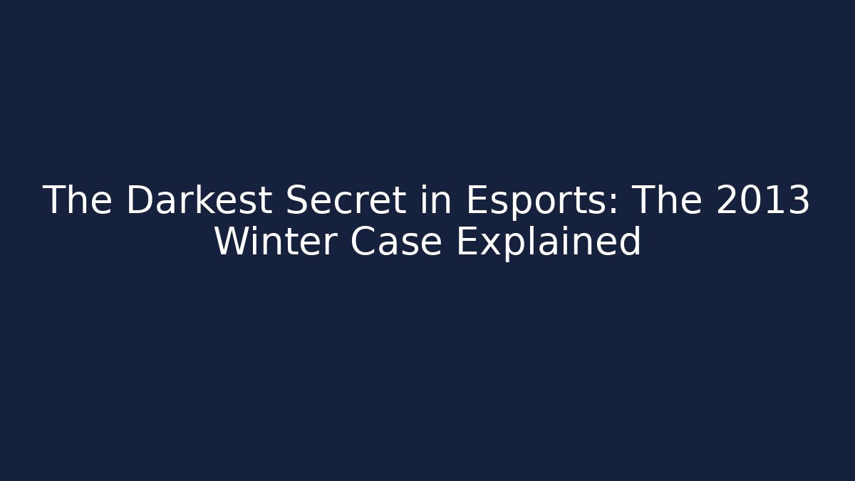 The Darkest Secret in Esports: The 2013 Winter Case Explained