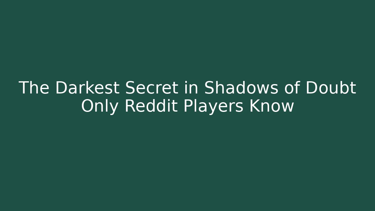 The Darkest Secret in Shadows of Doubt Only Reddit Players Know