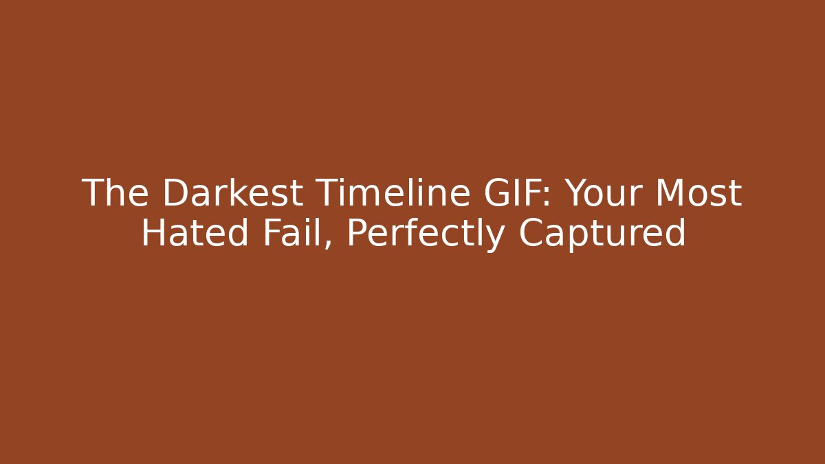 The Darkest Timeline GIF: Your Most Hated Fail, Perfectly Captured