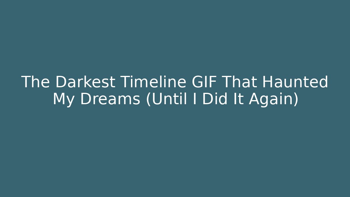 The Darkest Timeline GIF That Haunted My Dreams (Until I Did It Again)