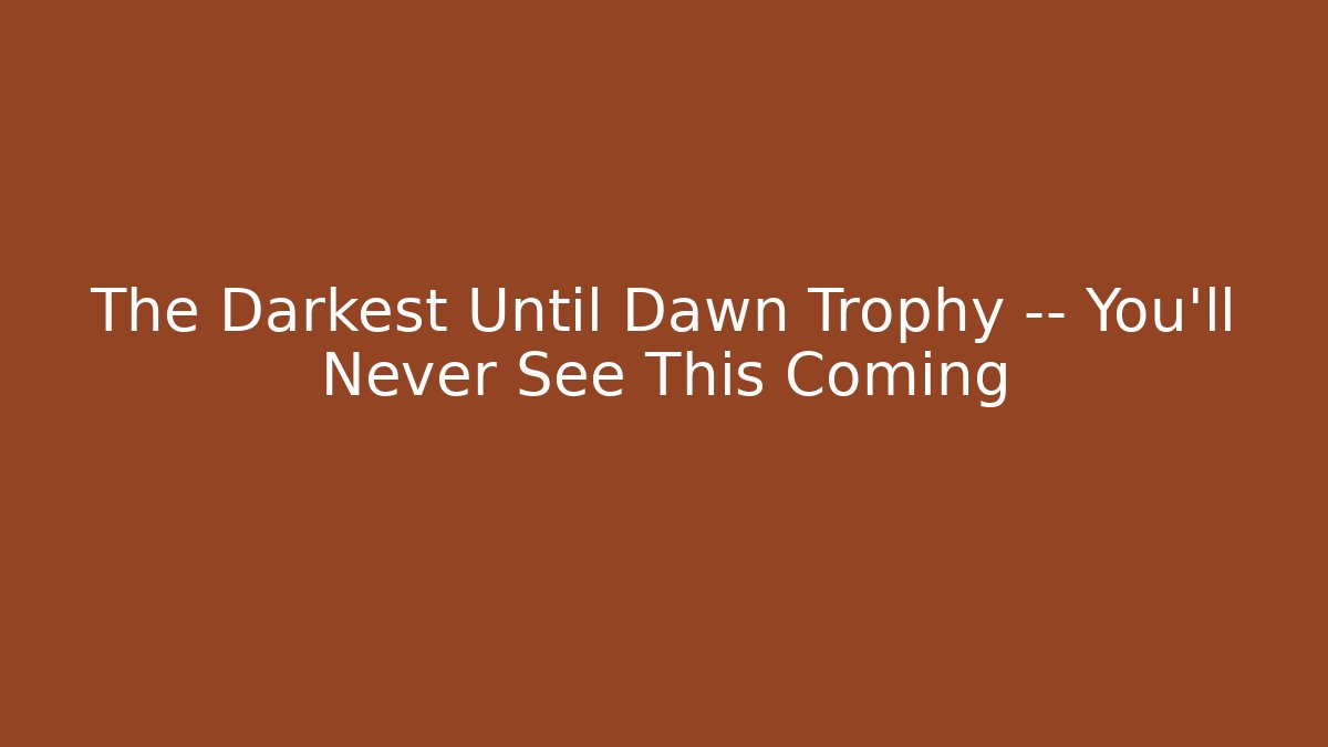 The Darkest Until Dawn Trophy — You’ll Never See This Coming