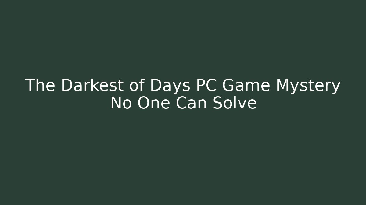 The Darkest of Days PC Game Mystery No One Can Solve - Critter Realm