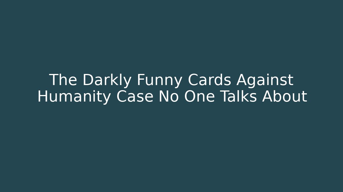 The Darkly Funny Cards Against Humanity Case No One Talks About
