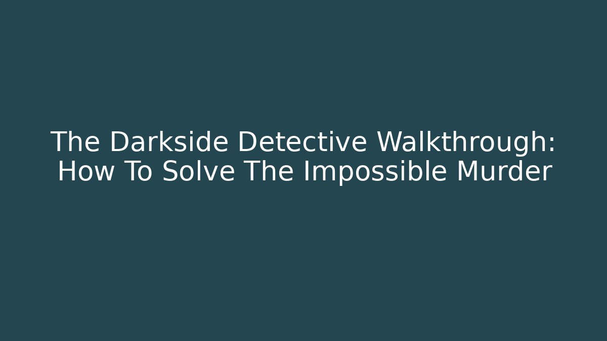 The Darkside Detective Walkthrough: How To Solve The Impossible Murder - Critter Realm