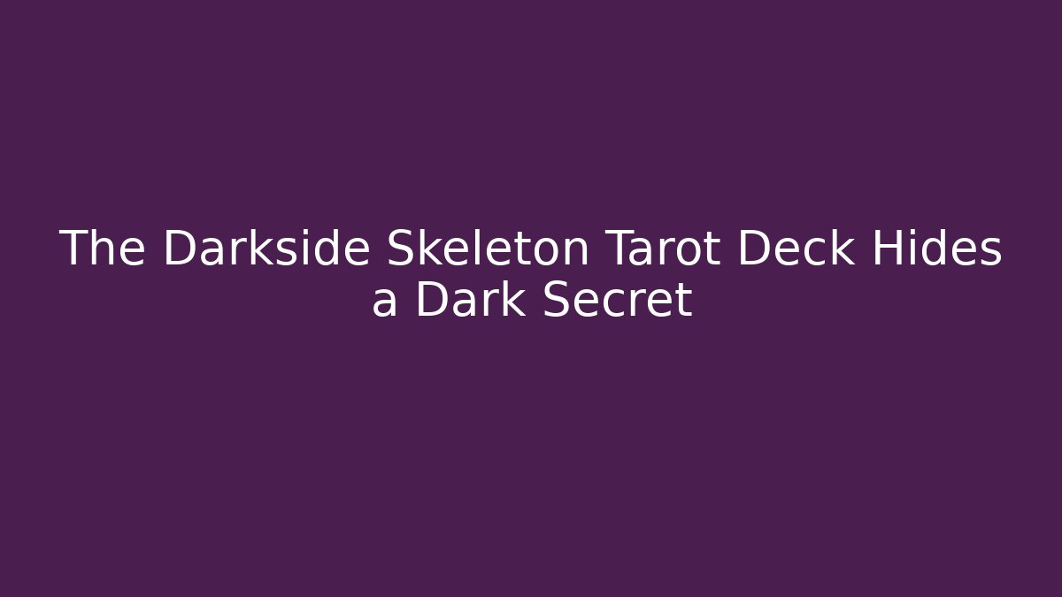 The Darkside Skeleton Tarot Deck Hides a Dark Secret - Critter Realm