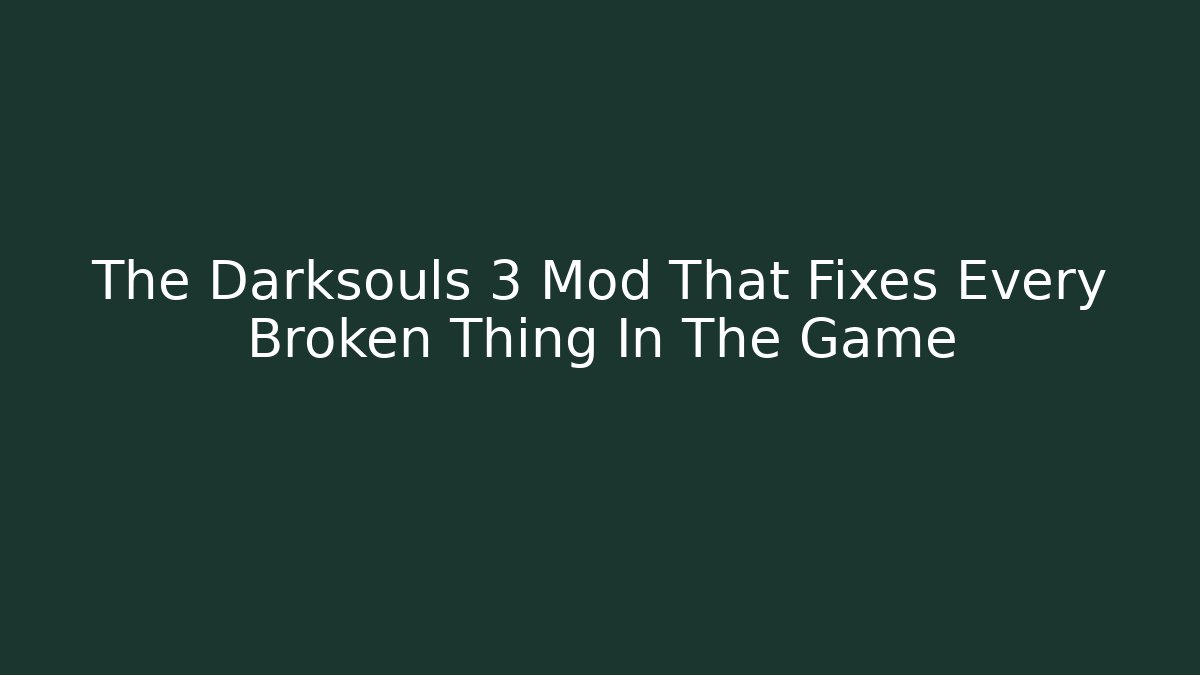 The Darksouls 3 Mod That Fixes Every Broken Thing In The Game
