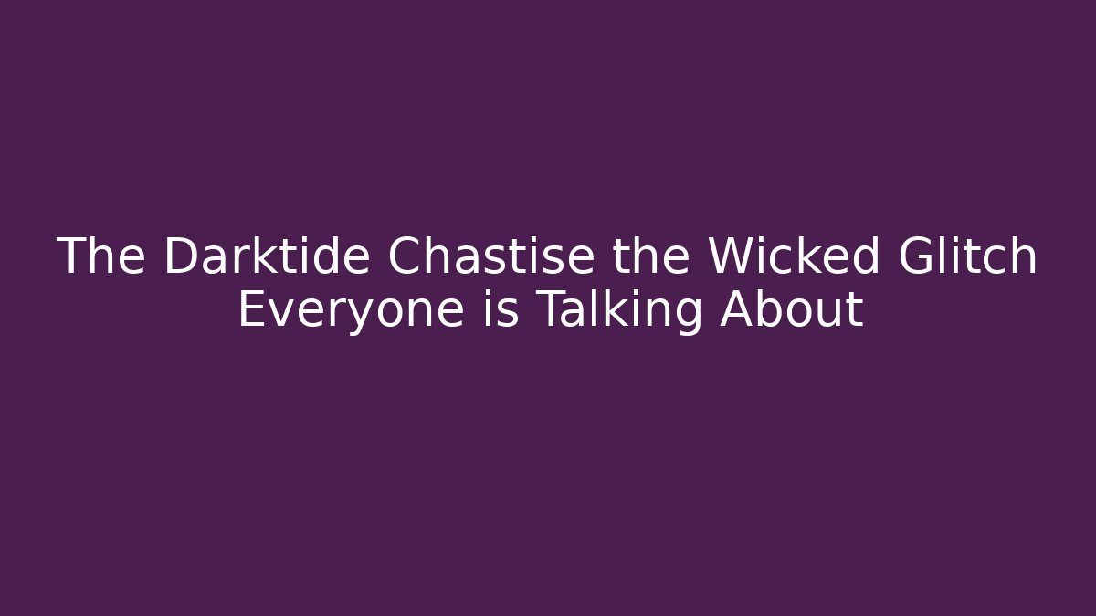The Darktide Chastise the Wicked Glitch Everyone is Talking About