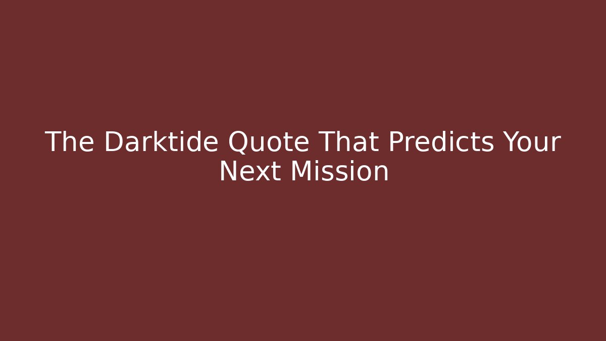 The Darktide Quote That Predicts Your Next Mission