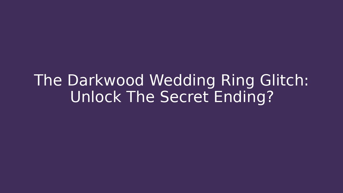The Darkwood Wedding Ring Glitch: Unlock The Secret Ending? - Critter Realm