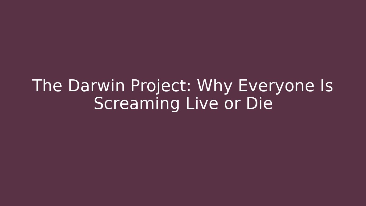 The Darwin Project: Why Everyone Is Screaming Live or Die