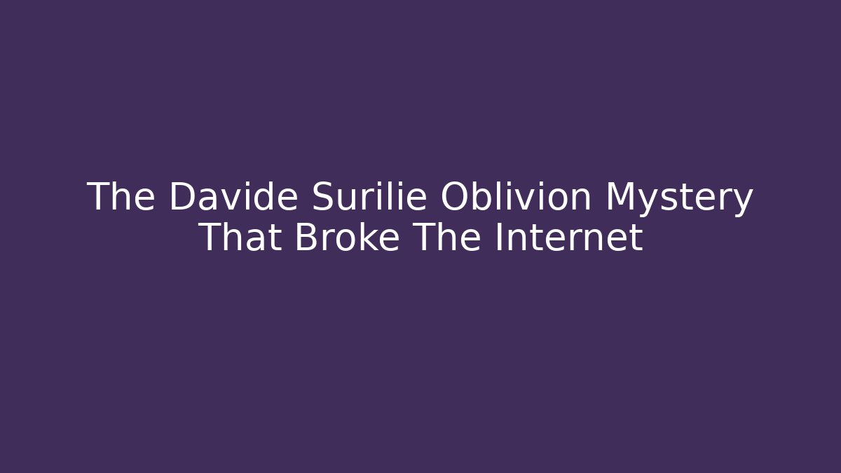 The Davide Surilie Oblivion Mystery That Broke The Internet