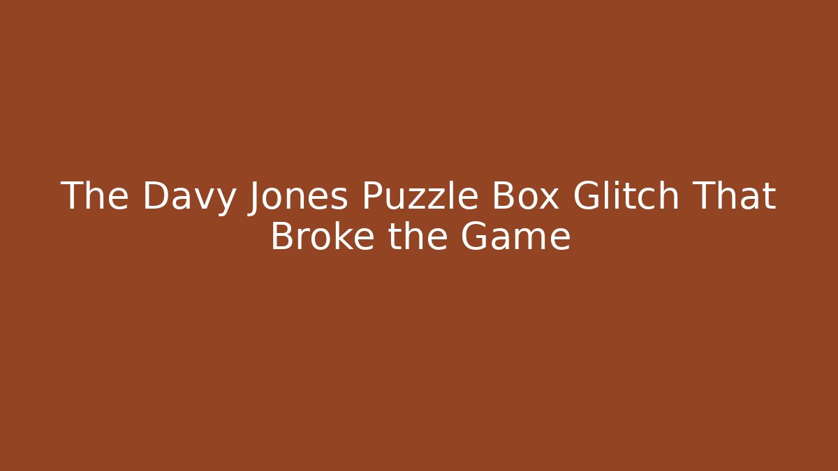 The Davy Jones Puzzle Box Glitch That Broke the Game