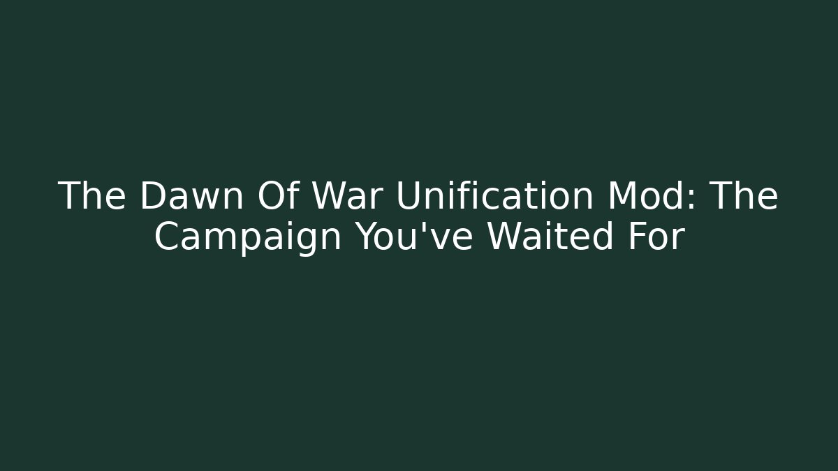 The Dawn Of War Unification Mod: The Campaign You've Waited For