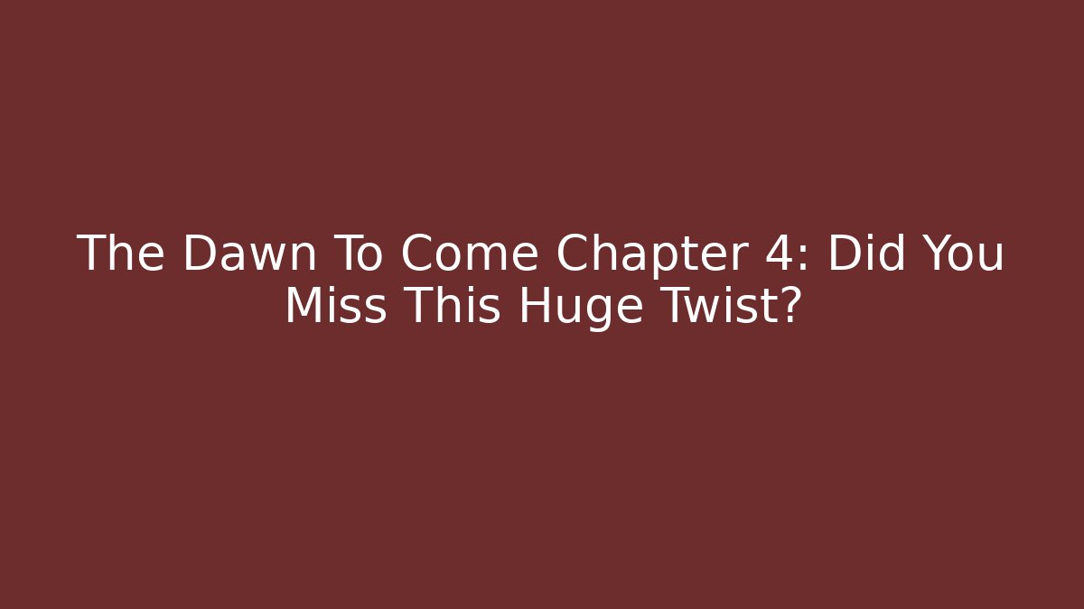 The Dawn To Come Chapter 4: Did You Miss This Huge Twist?