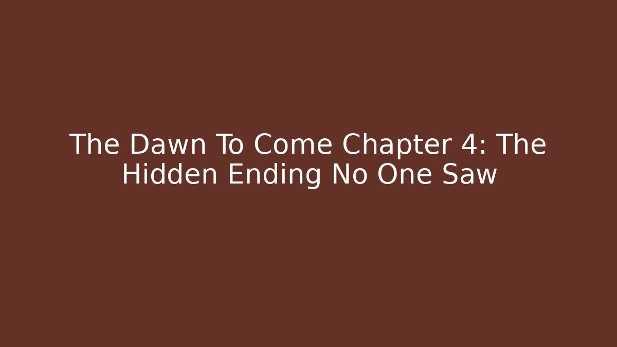 The Dawn To Come Chapter 4: The Hidden Ending No One Saw
