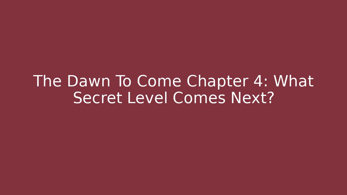 The Dawn To Come Chapter 4: What Secret Level Comes Next? - Critter Realm