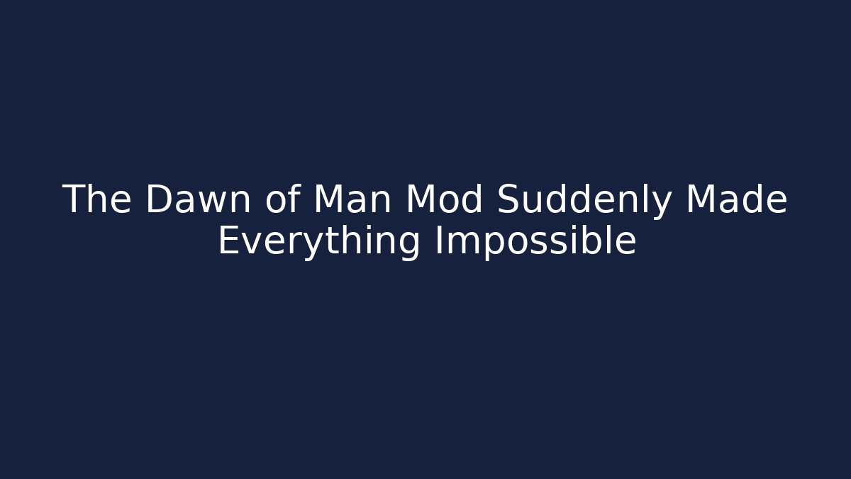 The Dawn of Man Mod Suddenly Made Everything Impossible