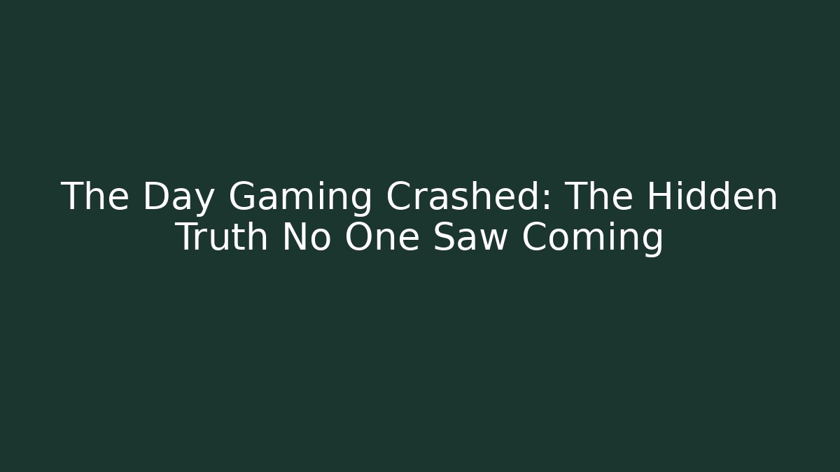 The Day Gaming Crashed: The Hidden Truth No One Saw Coming