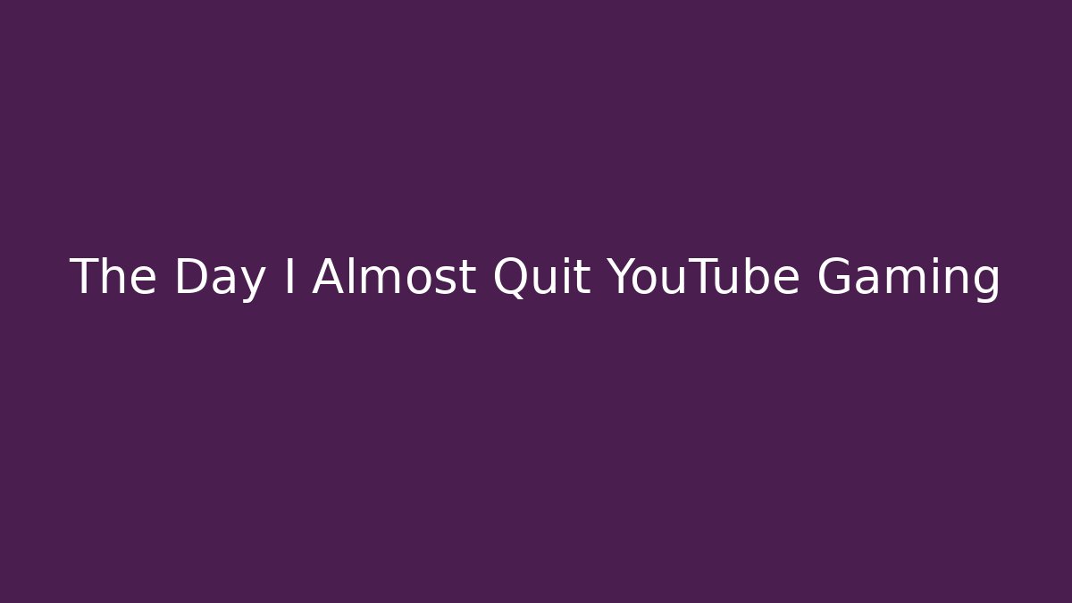The Day I Almost Quit YouTube Gaming - Critter Realm
