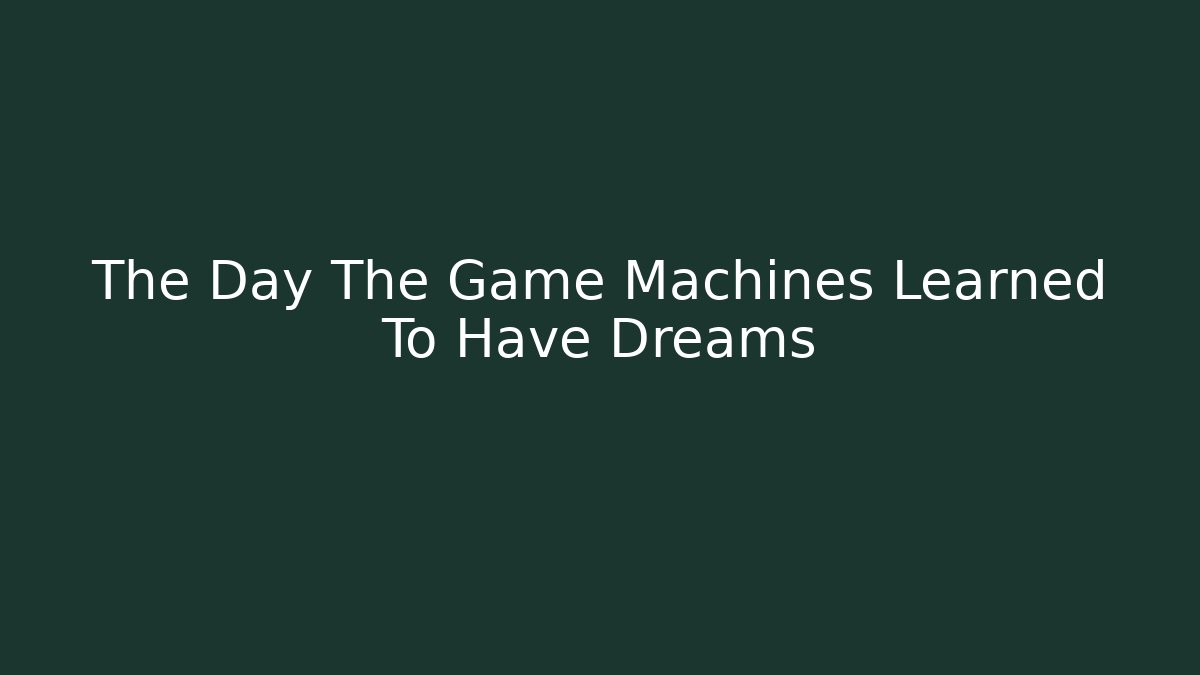 The Day The Game Machines Learned To Have Dreams - Critter Realm