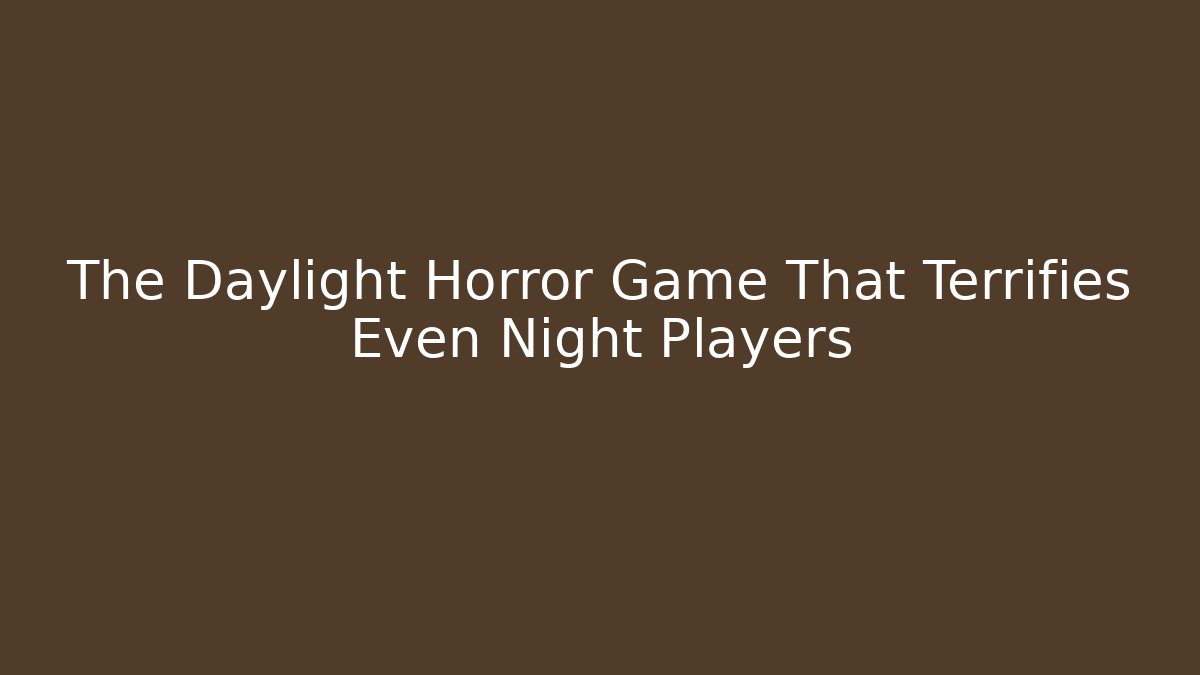 The Daylight Horror Game That Terrifies Even Night Players