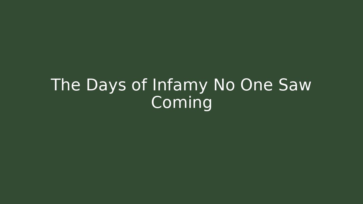 The Days of Infamy No One Saw Coming