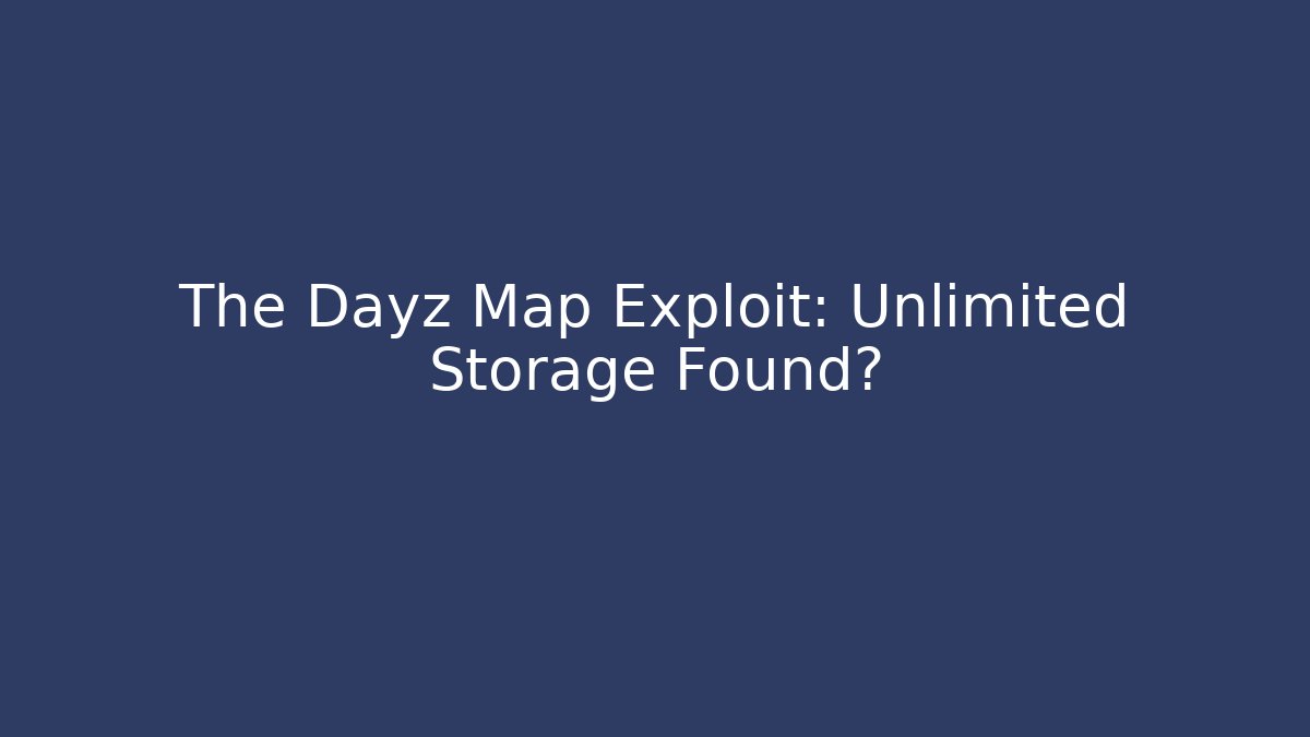 The Dayz Map Exploit: Unlimited Storage Found? - Critter Realm