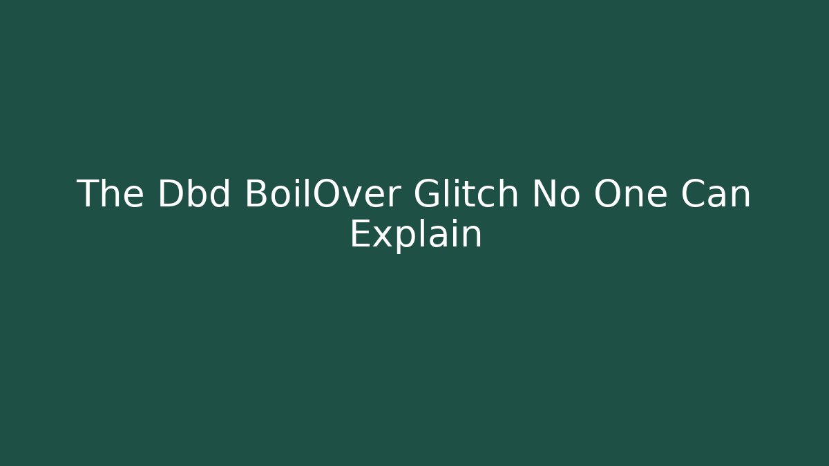 The Dbd BoilOver Glitch No One Can Explain