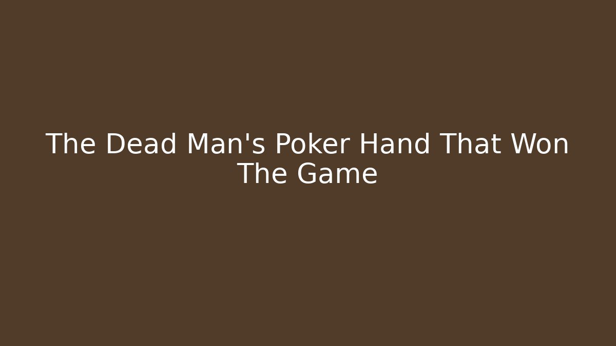 The Dead Man's Poker Hand That Won The Game