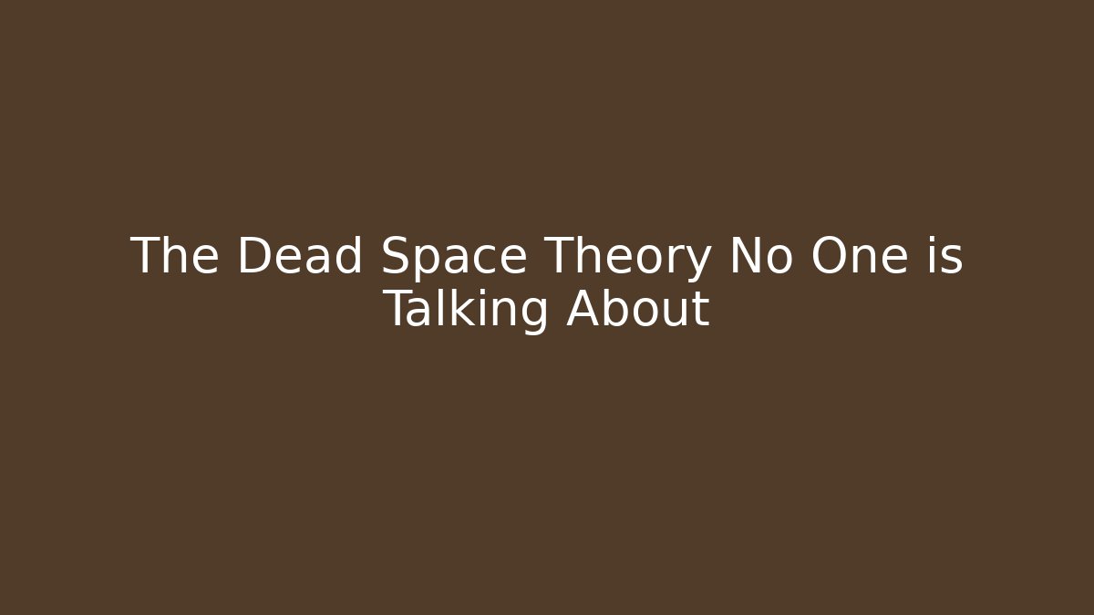 The Dead Space Theory No One is Talking About